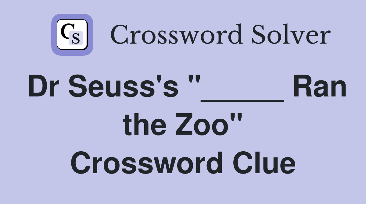 Dr Seuss's "_____ Ran the Zoo" Crossword Clue