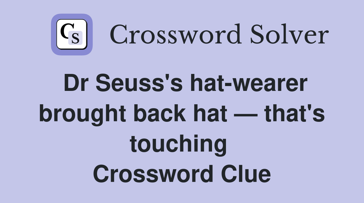 Dr Seuss's hat-wearer brought back hat — that's touching  Crossword Clue