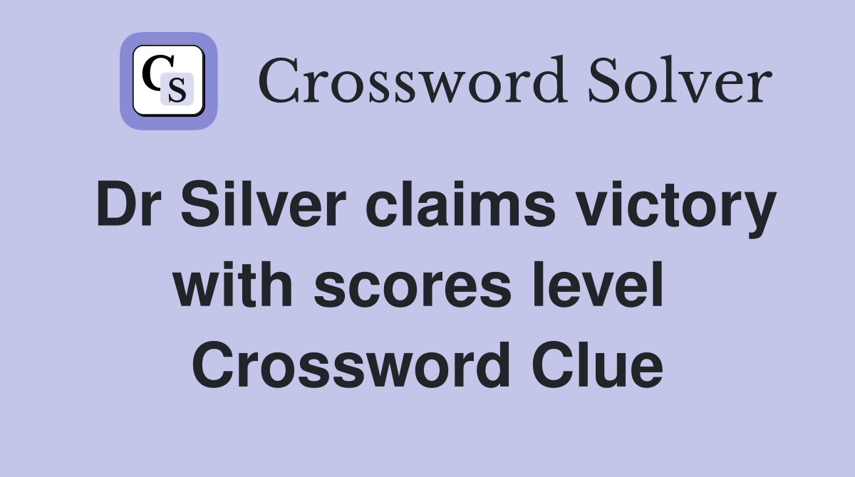 Dr Silver claims victory with scores level  Crossword Clue