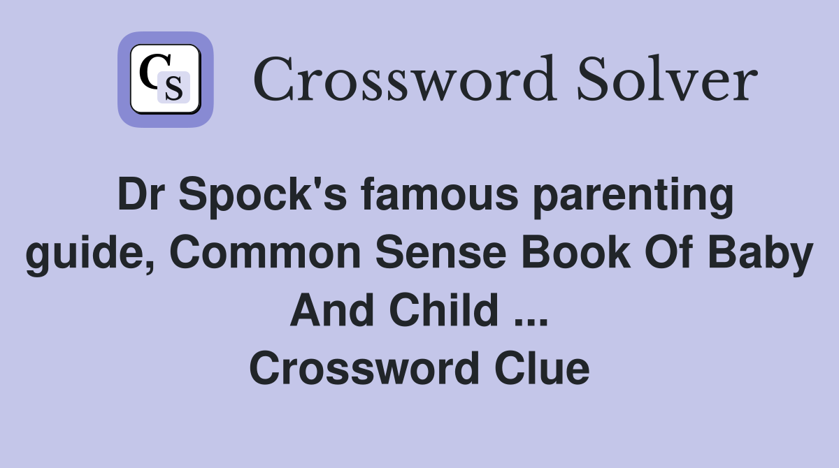 Dr Spock's famous parenting guide, Common Sense Book Of Baby And Child ... Crossword Clue