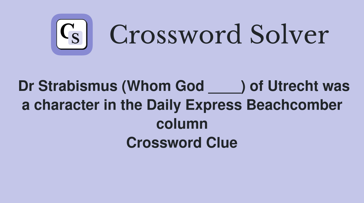 Dr Strabismus (Whom God ____) of Utrecht was a character in the Daily Express Beachcomber column Crossword Clue