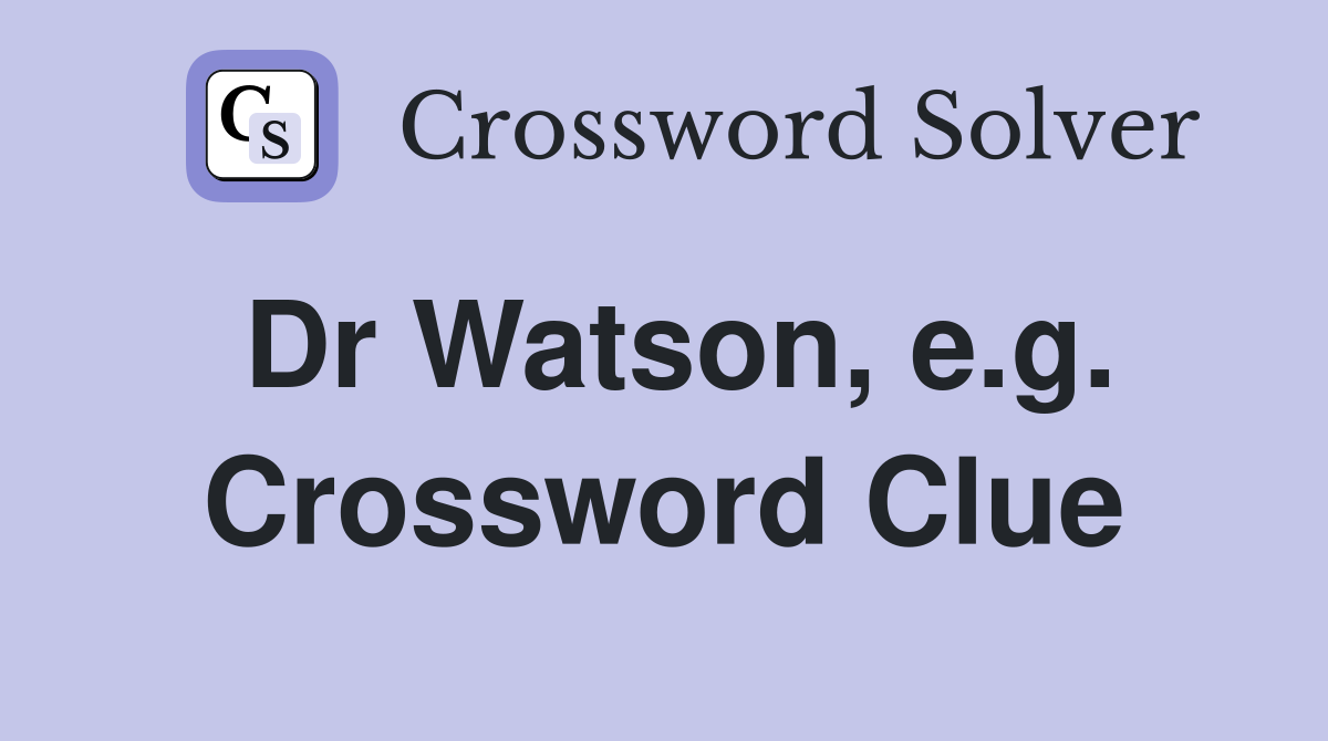 Dr Watson, e.g. Crossword Clue