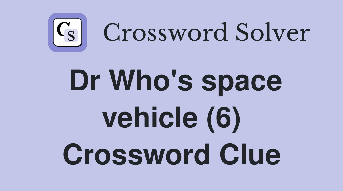 Dr Who's space vehicle (6) Crossword Clue