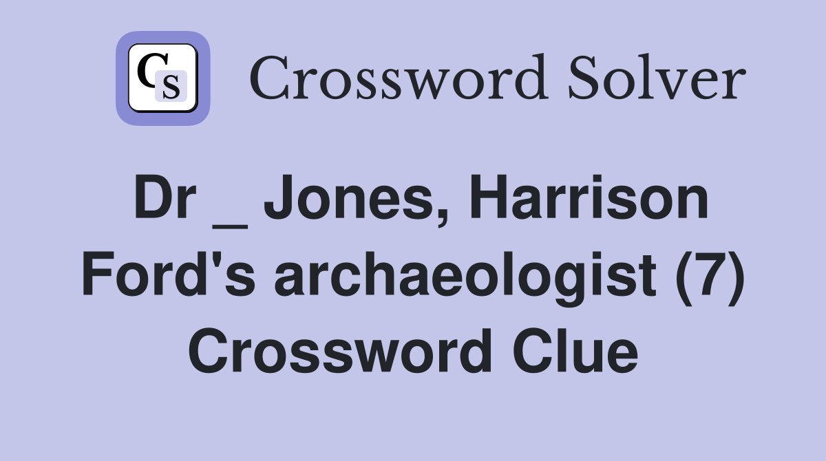 Dr _ Jones, Harrison Ford's archaeologist (7) Crossword Clue