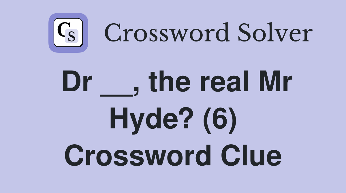 Dr __, the real Mr Hyde? (6) Crossword Clue
