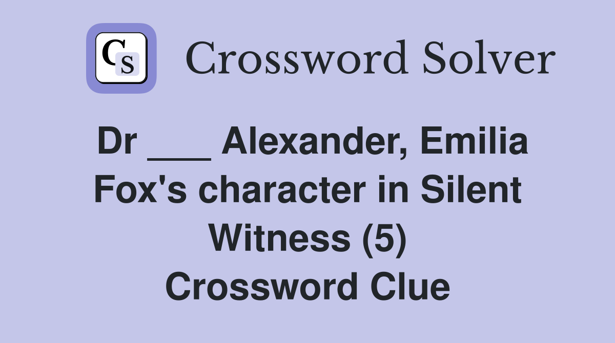 Dr ___ Alexander, Emilia Fox's character in Silent Witness (5) Crossword Clue