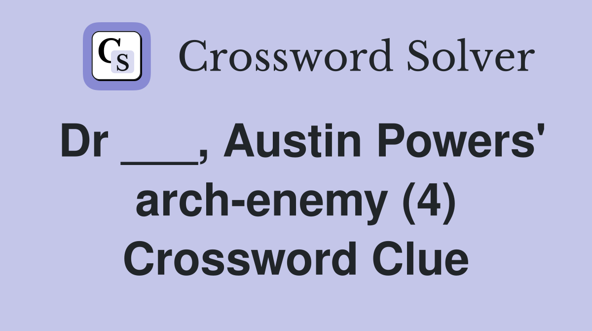 Dr ___, Austin Powers' arch-enemy (4) Crossword Clue
