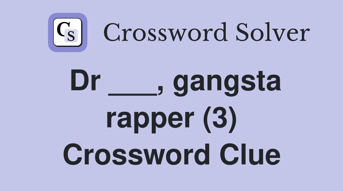 Dr ___, gangsta rapper (3) Crossword Clue