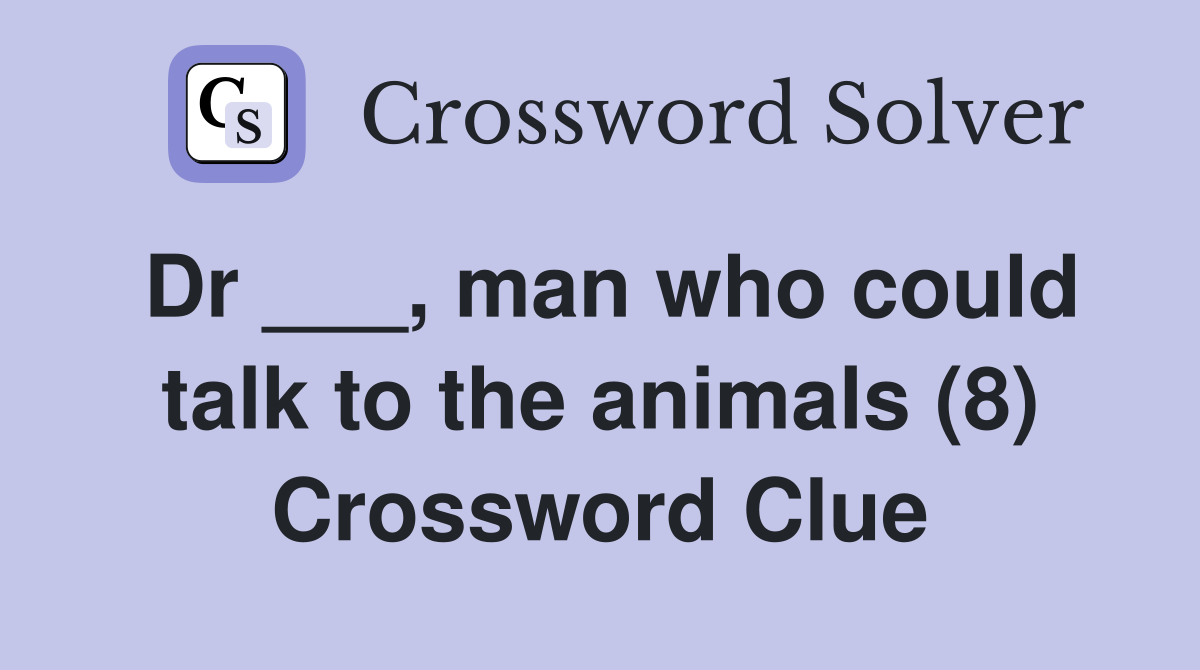 Dr ___, man who could talk to the animals (8) Crossword Clue