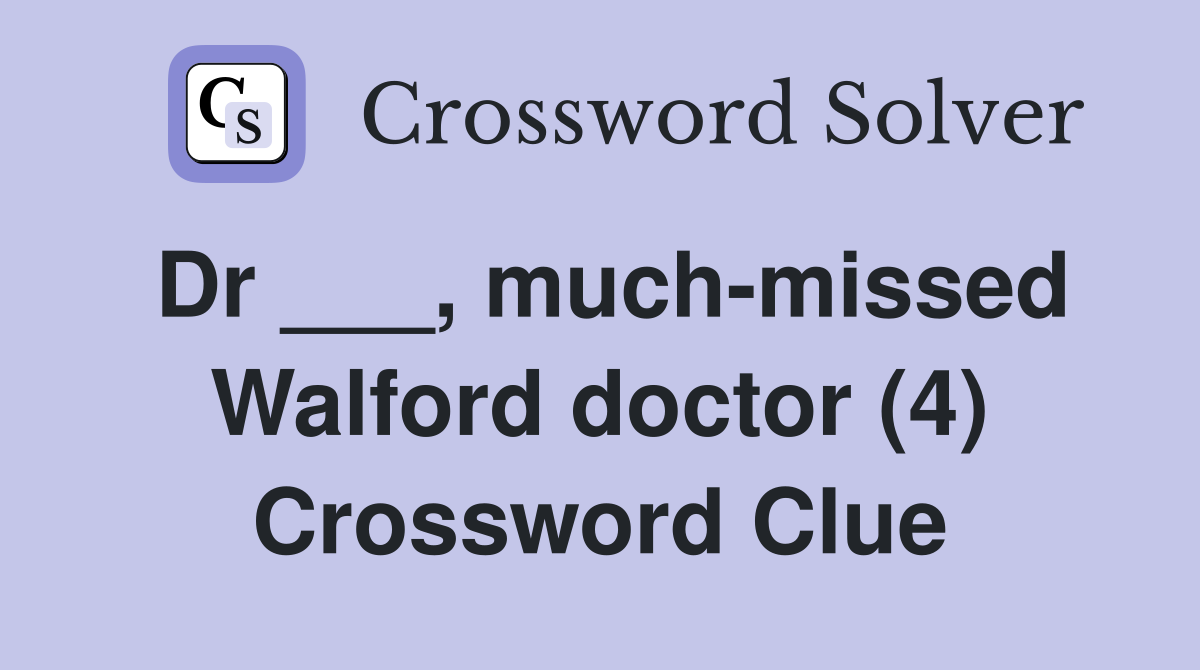 Dr ___, much-missed Walford doctor (4) Crossword Clue