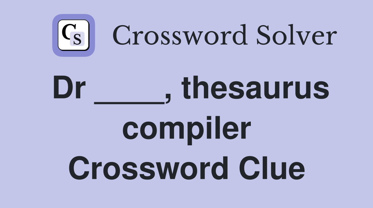 Dr ____, thesaurus compiler Crossword Clue
