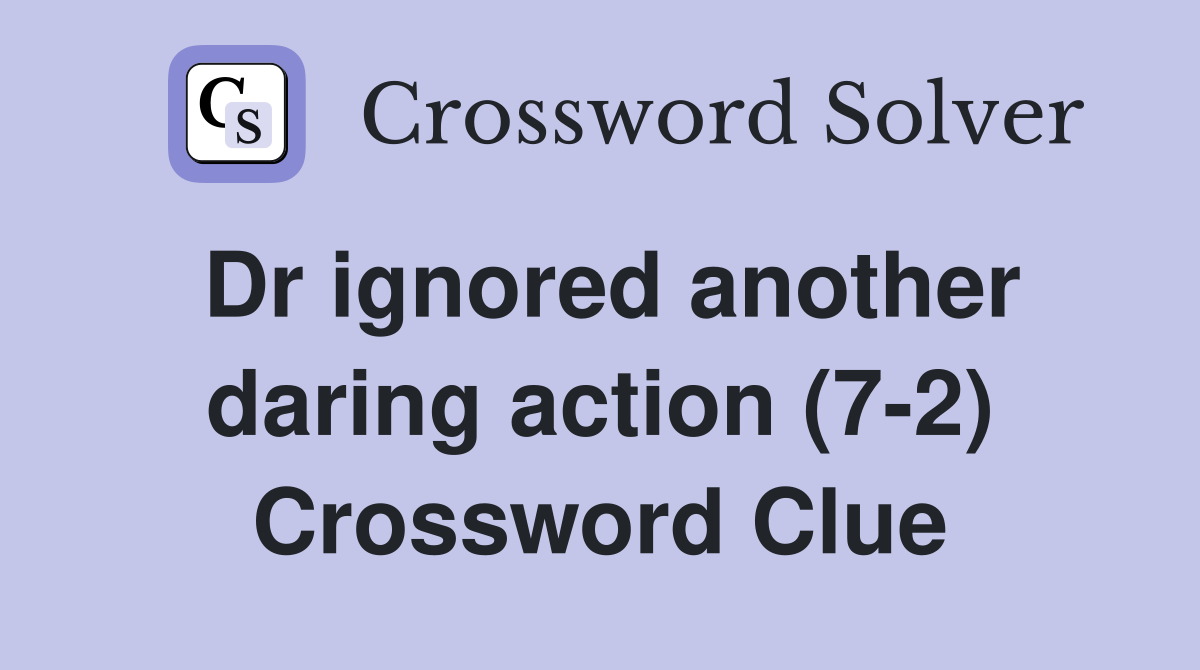 Dr ignored another daring action (7-2) Crossword Clue