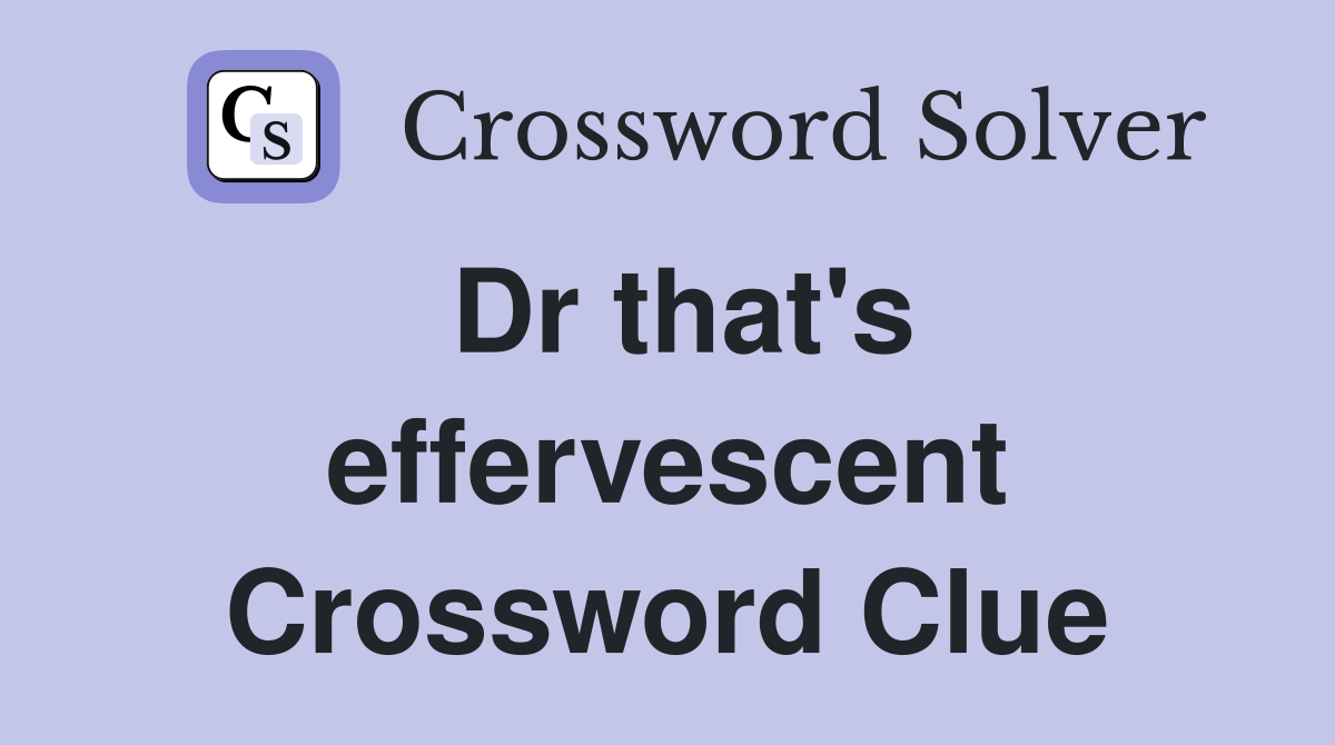 Dr that's effervescent Crossword Clue