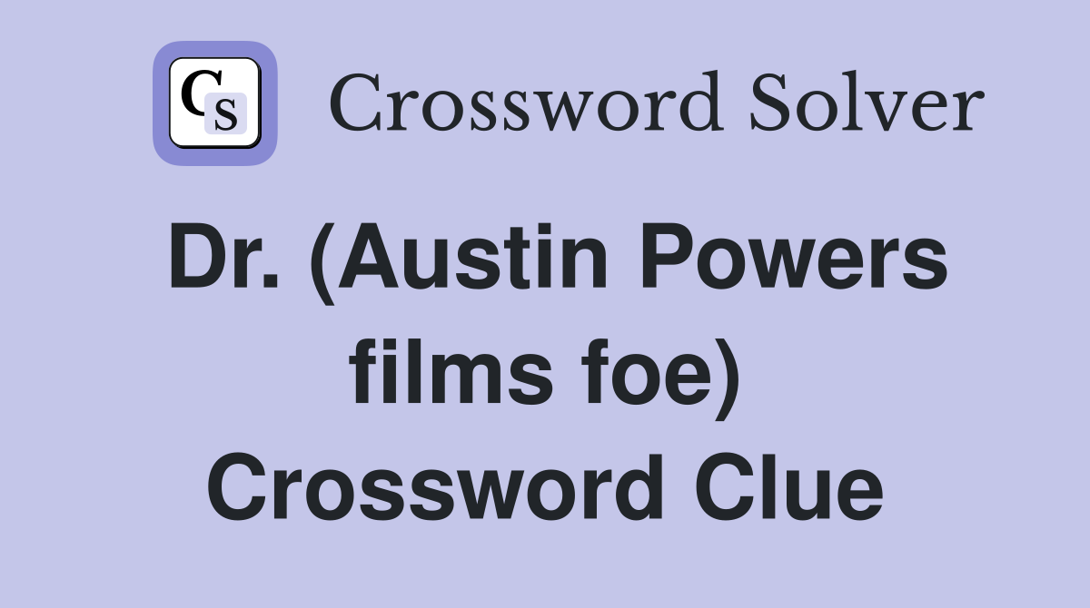 Dr. (Austin Powers films foe) Crossword Clue