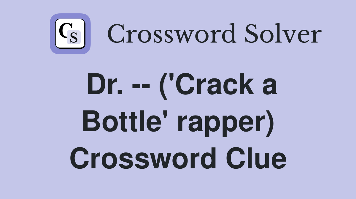 Dr. -- ('Crack a Bottle' rapper) Crossword Clue