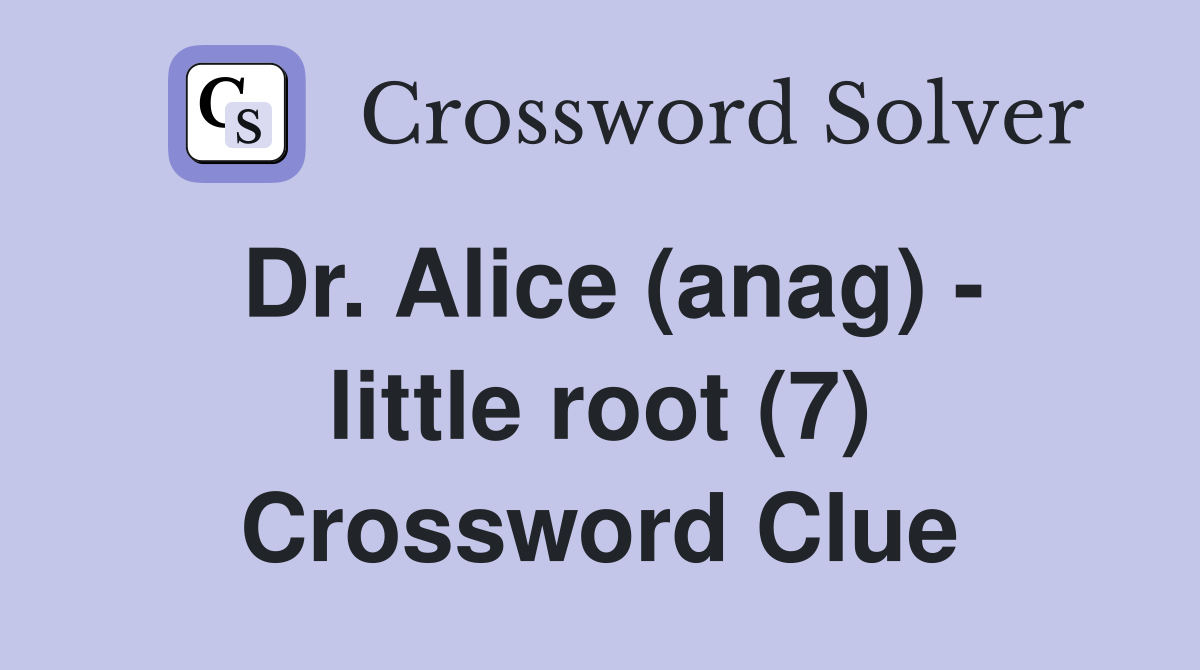 Dr. Alice (anag) - little root (7) Crossword Clue
