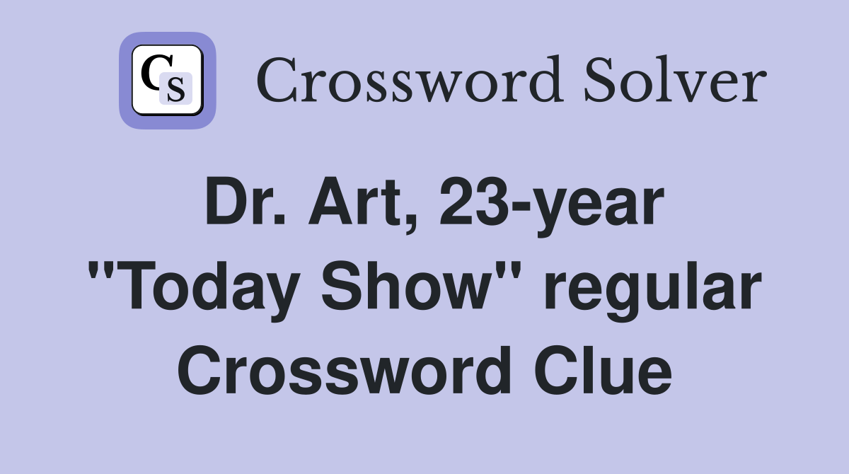 Dr. Art, 23-year "Today Show" regular Crossword Clue