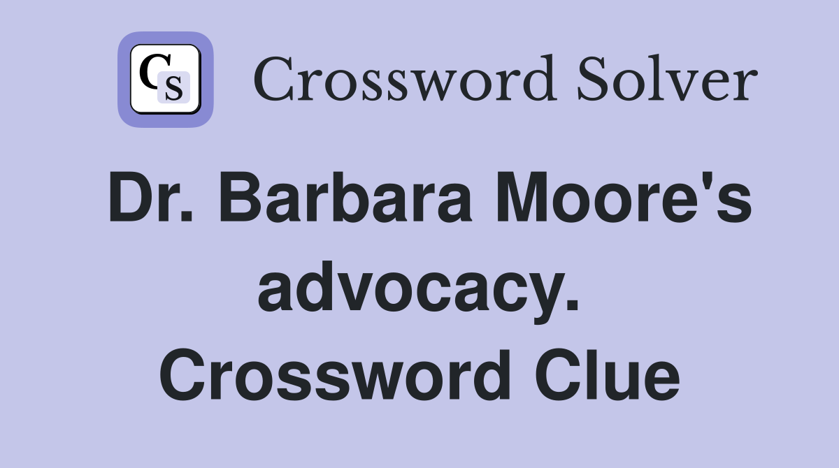 Dr. Barbara Moore's advocacy. Crossword Clue