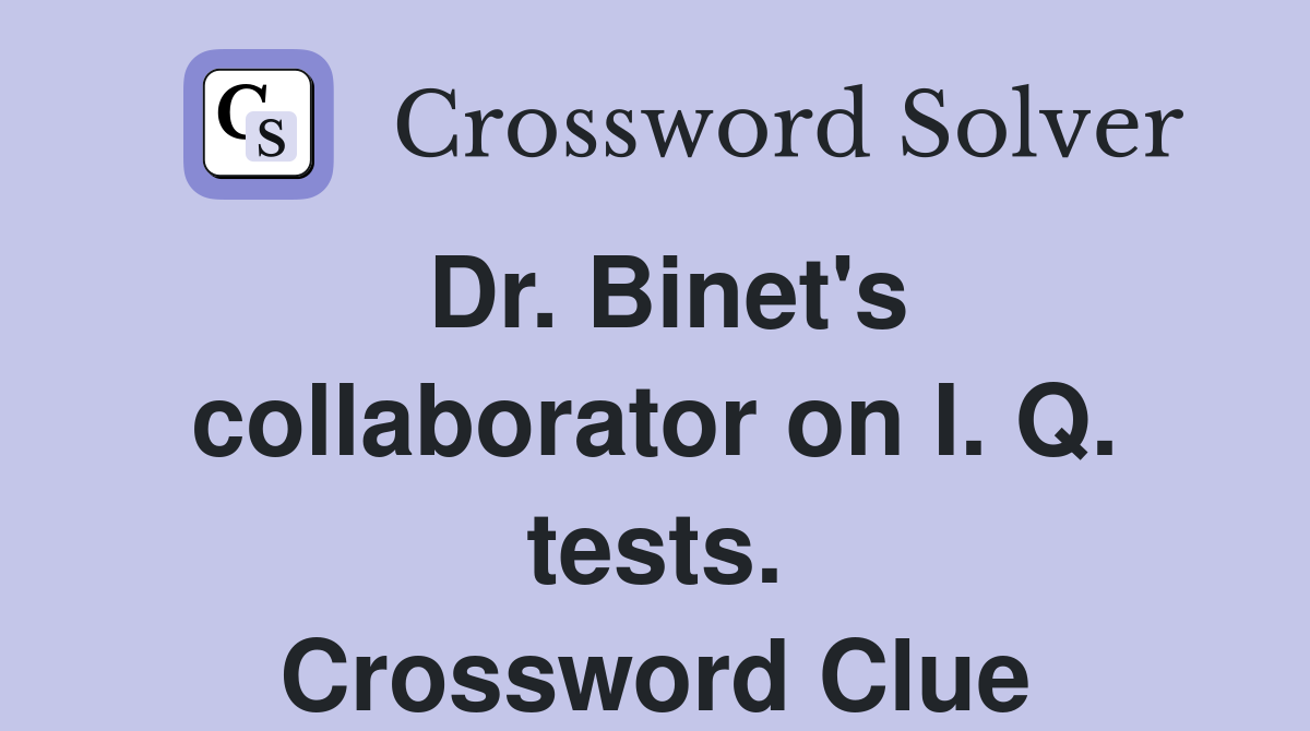 Dr. Binet's collaborator on I. Q. tests. Crossword Clue
