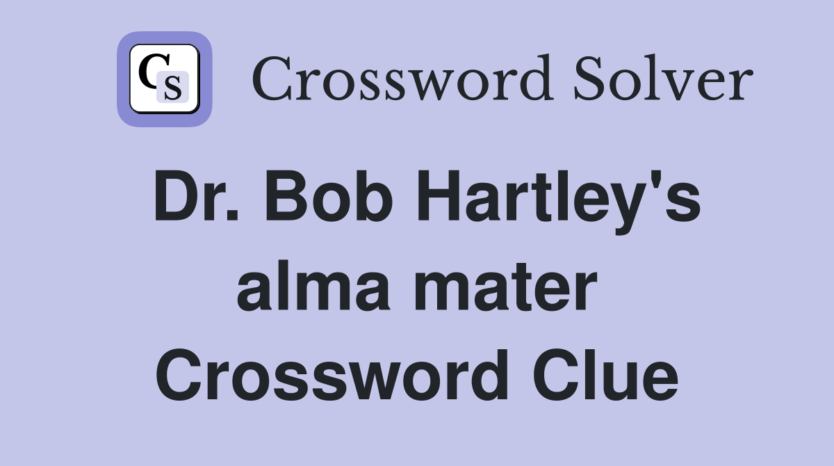 Dr. Bob Hartley's alma mater Crossword Clue