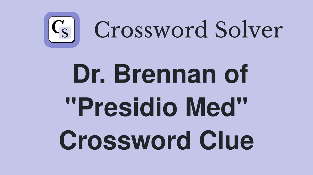 Dr. Brennan of "Presidio Med" Crossword Clue