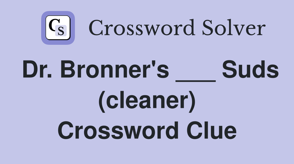 Dr. Bronner's ___ Suds (cleaner) Crossword Clue