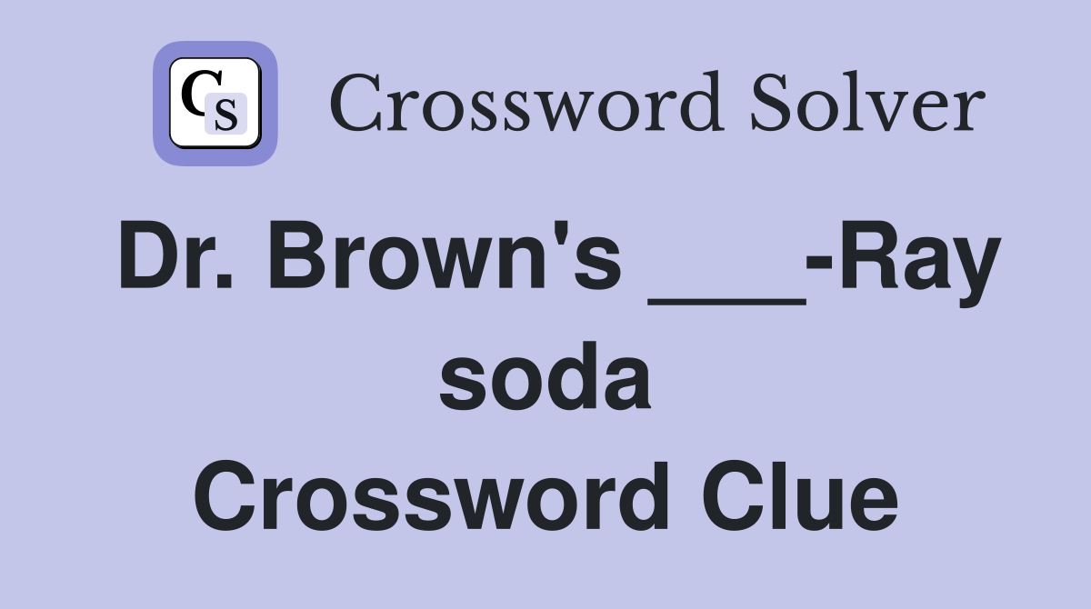 Dr. Brown's ___-Ray soda Crossword Clue