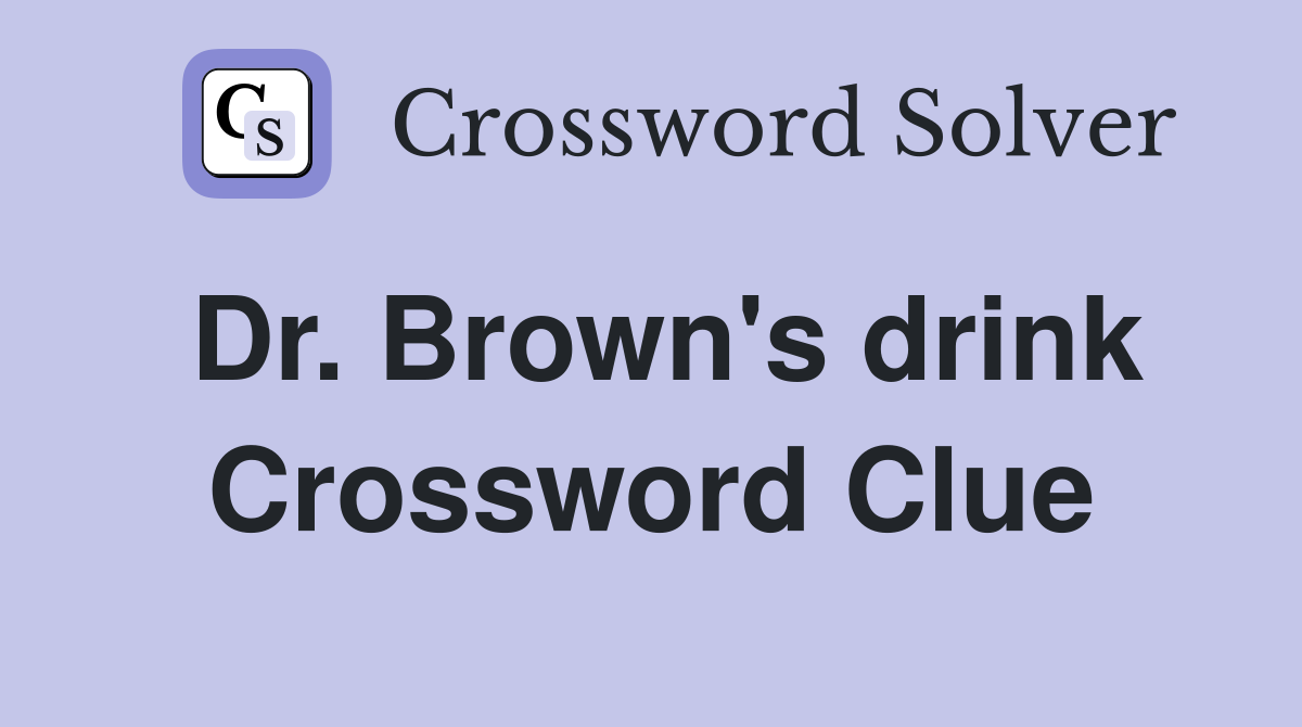 Dr. Brown's drink Crossword Clue
