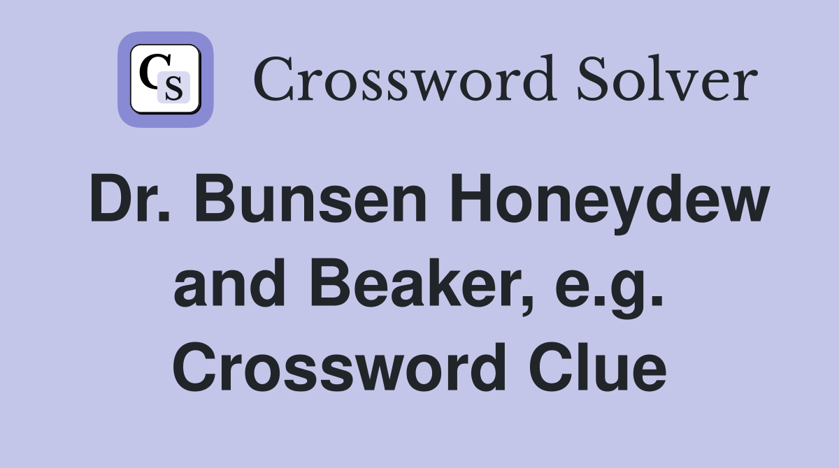 Dr. Bunsen Honeydew and Beaker, e.g. Crossword Clue