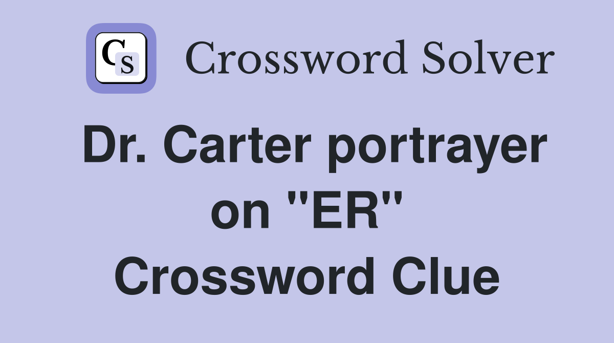 Dr. Carter portrayer on "ER" Crossword Clue