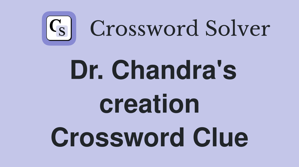 Dr. Chandra's creation Crossword Clue