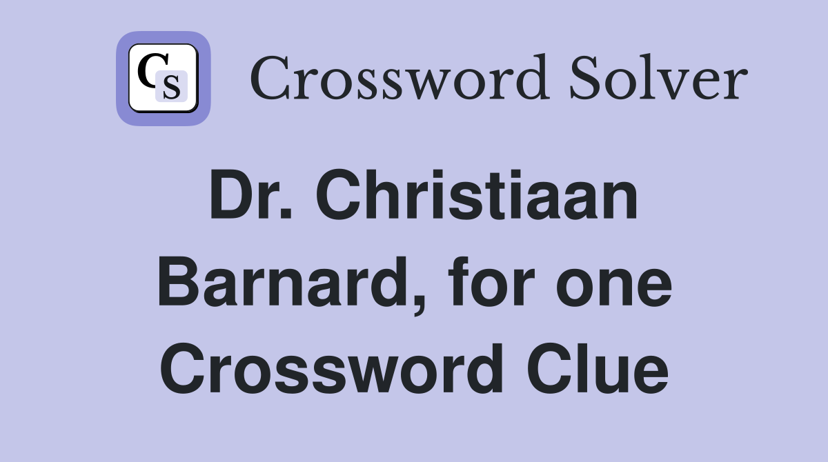 Dr. Christiaan Barnard, for one Crossword Clue