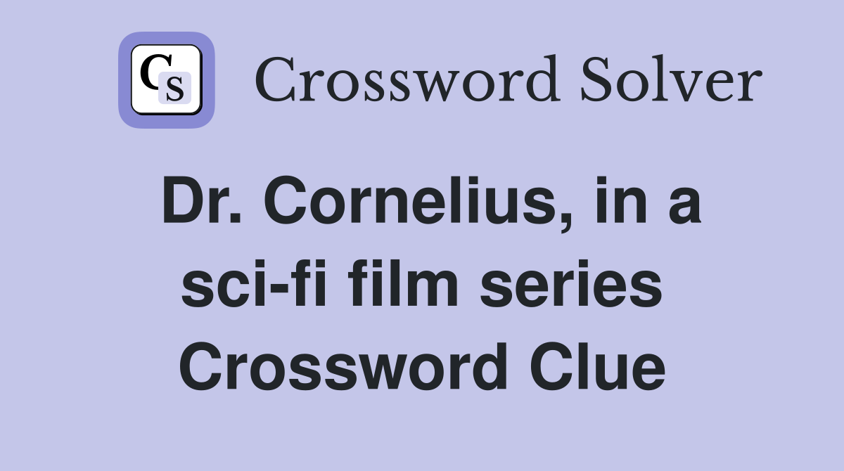 Dr. Cornelius, in a sci-fi film series Crossword Clue