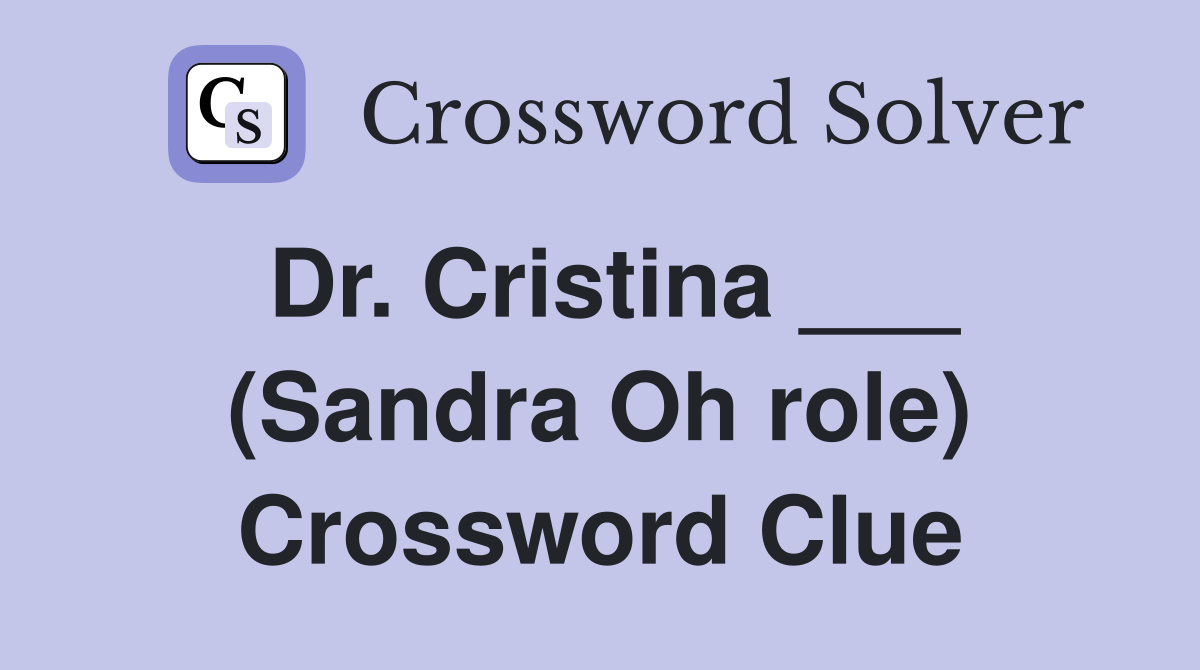 Dr. Cristina ___ (Sandra Oh role) Crossword Clue