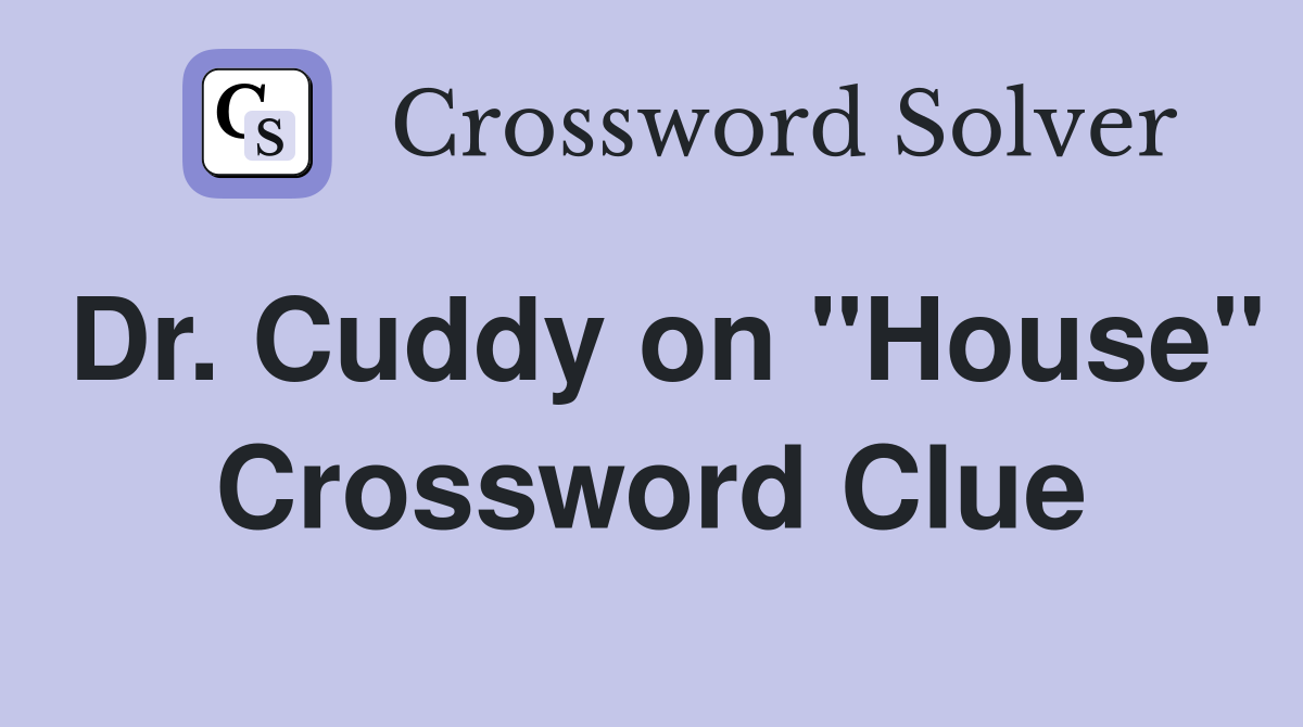 Dr. Cuddy on "House" Crossword Clue