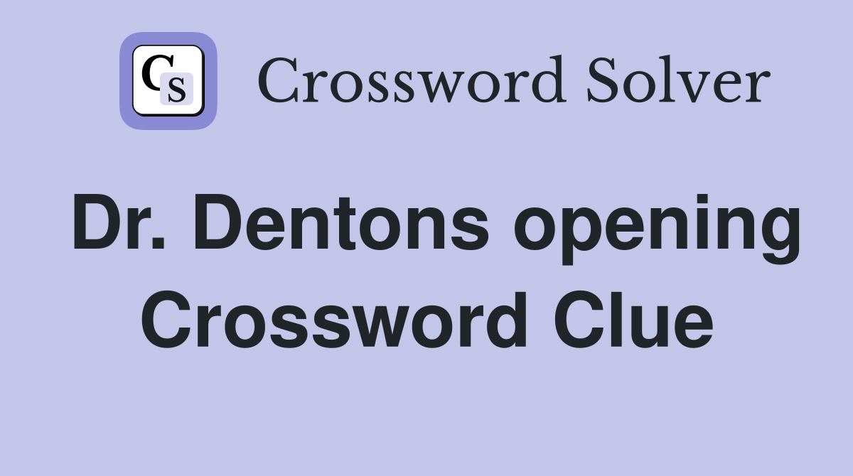 Dr. Dentons opening Crossword Clue