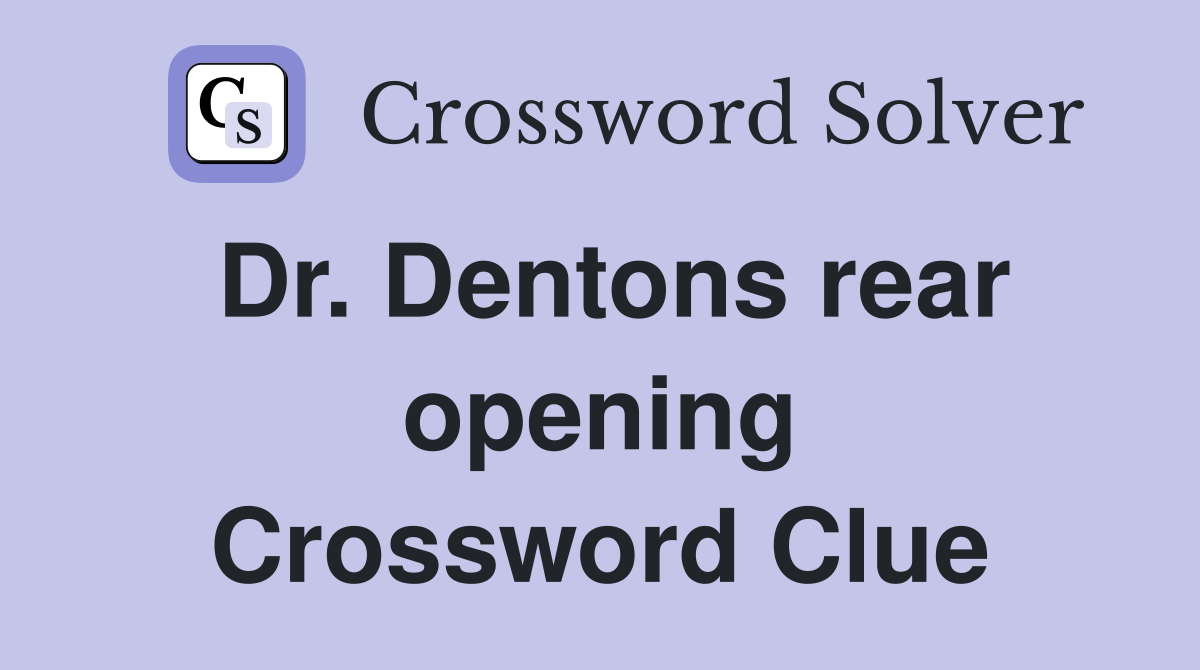 Dr. Dentons rear opening Crossword Clue