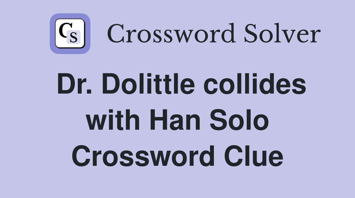 Dr. Dolittle collides with Han Solo Crossword Clue