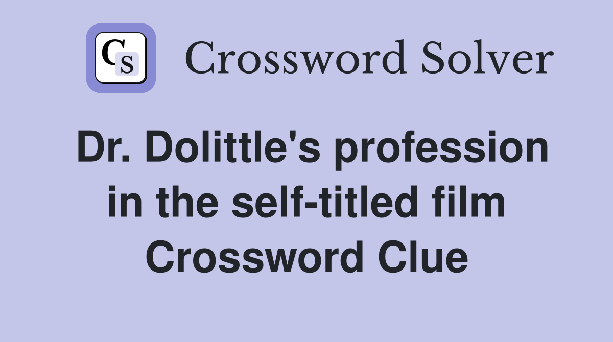 Dr. Dolittle's profession in the self-titled film Crossword Clue