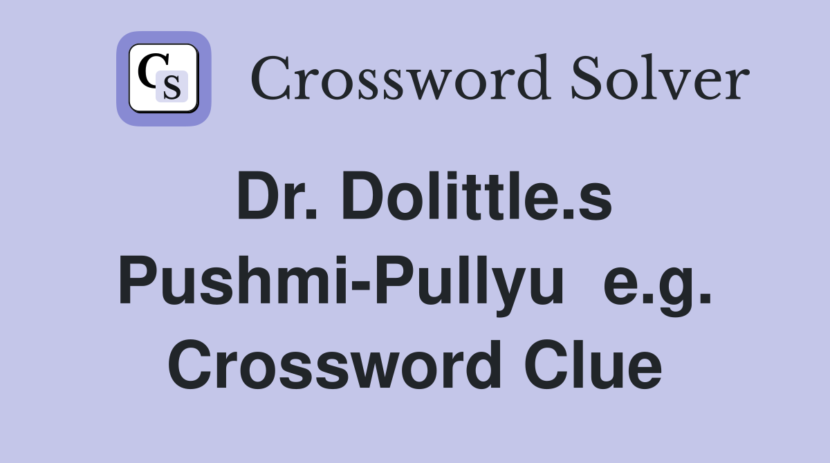 Dr. Dolittle.s Pushmi-Pullyu  e.g. Crossword Clue