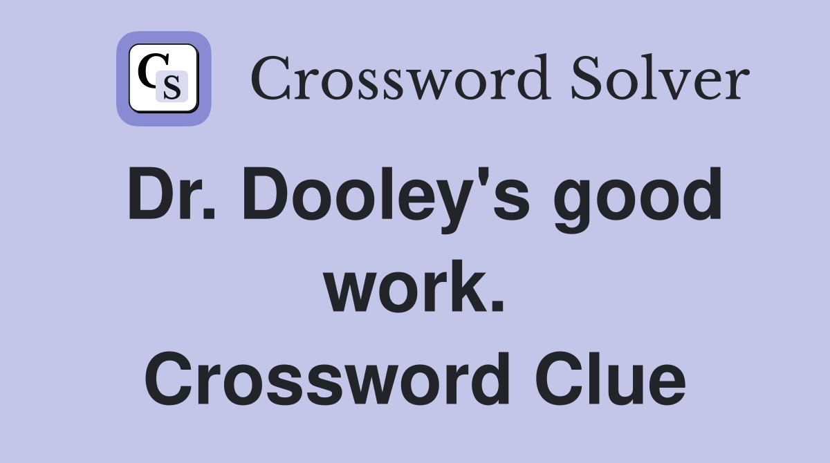 Dr. Dooley's good work. Crossword Clue