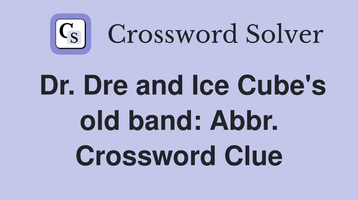 Dr. Dre and Ice Cube's old band: Abbr. Crossword Clue