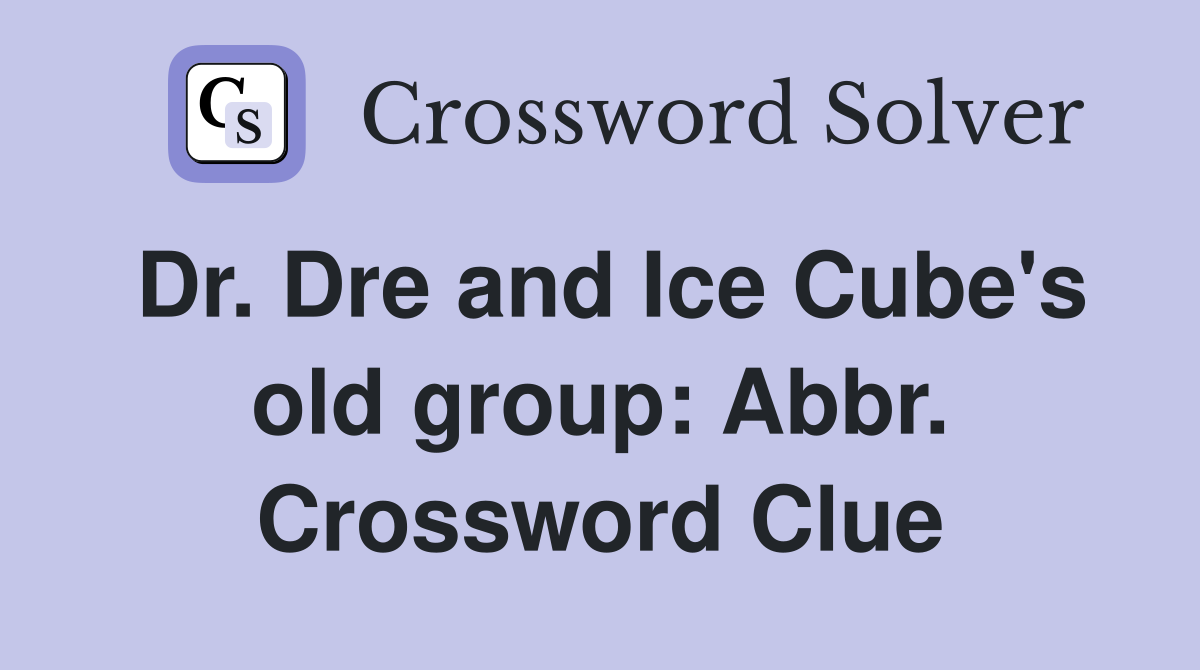 Dr. Dre and Ice Cube's old group: Abbr. Crossword Clue