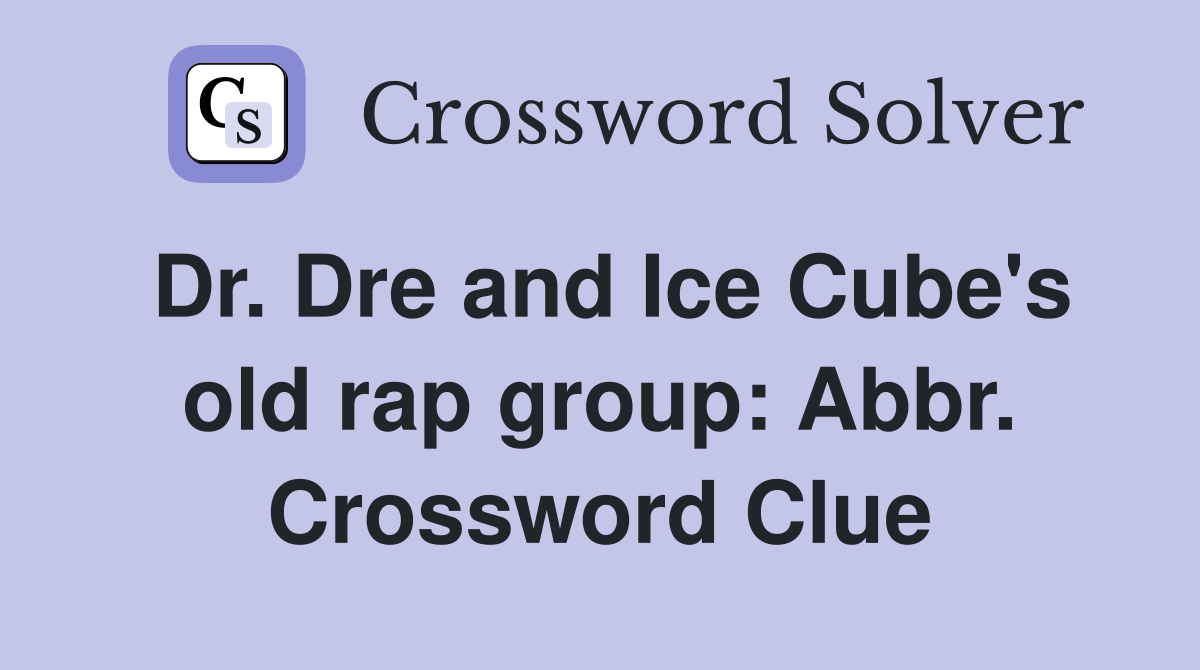 Dr. Dre and Ice Cube's old rap group: Abbr. Crossword Clue