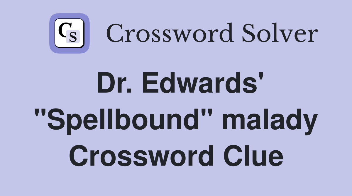 Dr. Edwards' "Spellbound" malady Crossword Clue