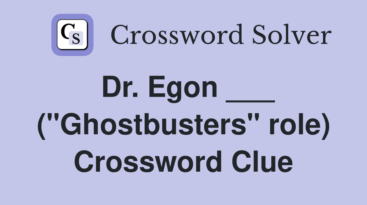 Dr. Egon ___ ("Ghostbusters" role) Crossword Clue