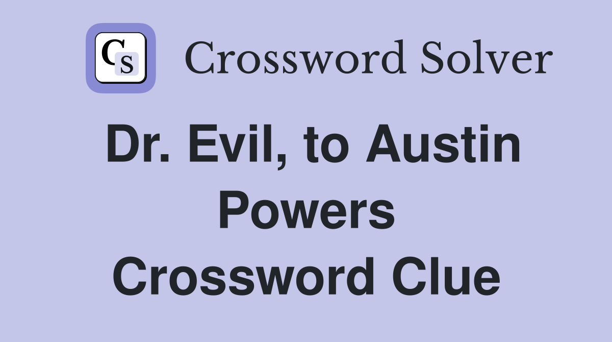 Dr. Evil, to Austin Powers Crossword Clue