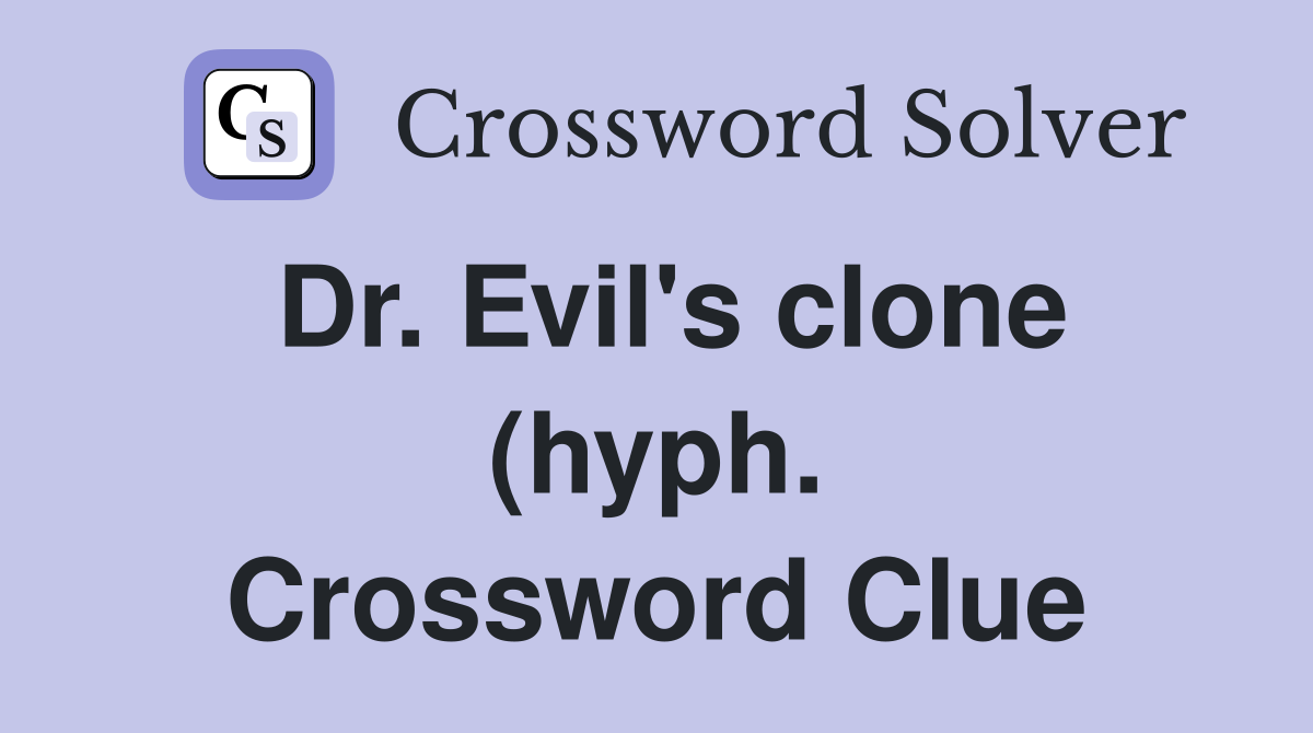 Dr Evil #39 s clone (hyph ) Crossword Clue Answers Crossword Solver Dr Evil #39 s clone (hyph ) Crossword Clue Answers Crossword Solver
