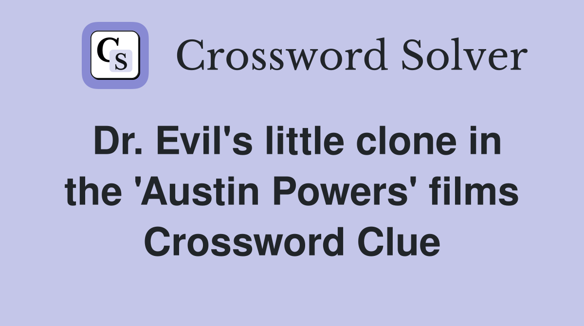 Dr. Evil's little clone in the 'Austin Powers' films Crossword Clue
