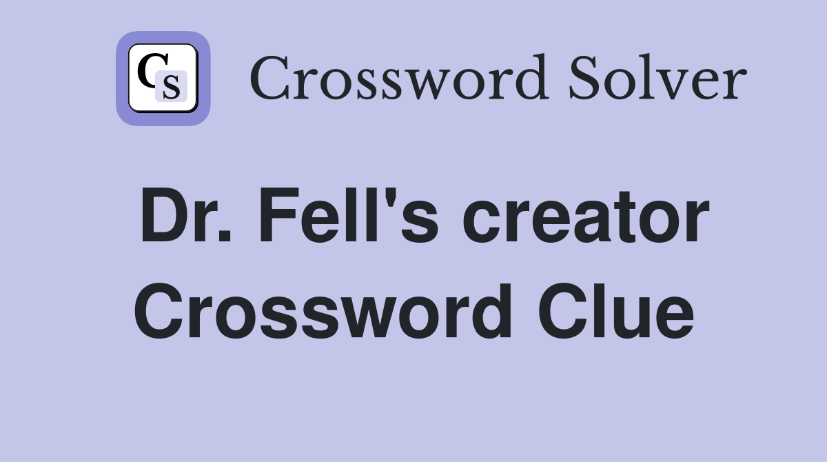 Dr. Fell's creator Crossword Clue
